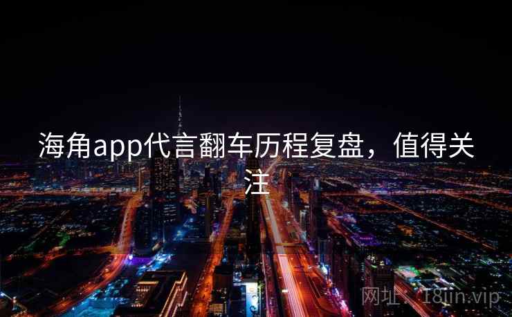 海角app代言翻车历程复盘,值得关注