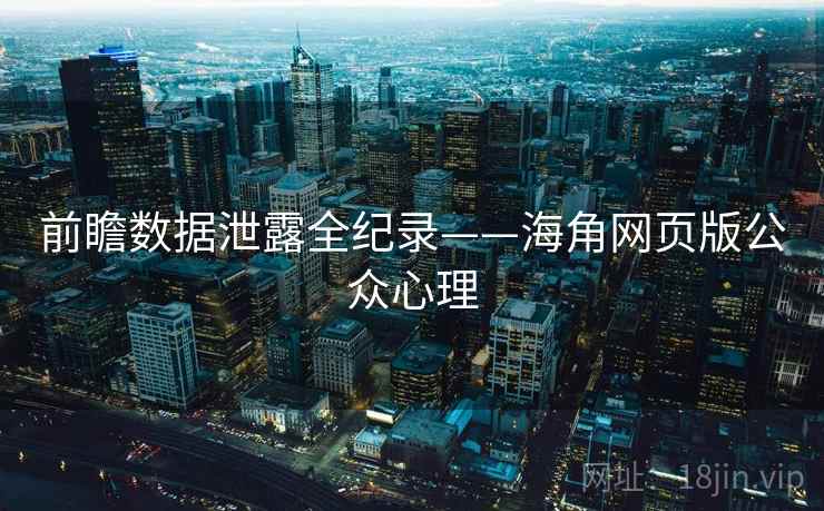 详细阅读:前瞻数据泄露全纪录——海角网页版公众心理 前瞻数据泄露全纪录——海角网页版公众心理